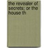 The Revealer Of Secrets; Or The House Th