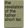 The Revelation Of The Father : Short Lec door Brooke Foss Westcott