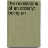 The Revelations Of An Orderly: Being An door Onbekend
