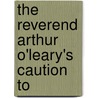 The Reverend Arthur O'Leary's Caution To door Onbekend