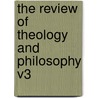 The Review Of Theology And Philosophy V3 door Onbekend