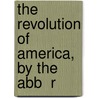 The Revolution Of America, By The Abb  R door Onbekend