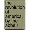The Revolution Of America. By The Abbe R door Onbekend
