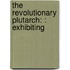 The Revolutionary Plutarch: : Exhibiting