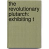 The Revolutionary Plutarch: Exhibiting T door Lewis Goldsmith