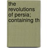The Revolutions Of Persia; Containing Th by Jonas Hanway