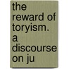 The Reward Of Toryism. A Discourse On Ju door Nathaniel Whitaker