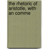 The Rhetoric Of Aristotle, With An Comme by Edward Meredith Cope