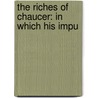 The Riches Of Chaucer: In Which His Impu door Geoffrey Chaucer