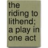 The Riding To Lithend; A Play In One Act