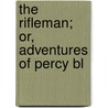 The Rifleman; Or, Adventures Of Percy Bl by Michael Rafter
