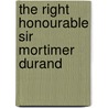 The Right Honourable Sir Mortimer Durand door Percy Sykes