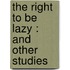 The Right To Be Lazy : And Other Studies
