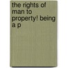 The Rights Of Man To Property! Being A P by Professor Thomas E. Skidmore