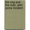 The Ring And The Man, With Some Incident door Ll D. Cyrus Townsend Brady