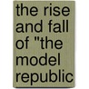 The Rise And Fall Of "The Model Republic by James Williams