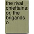 The Rival Chieftains: Or, The Brigands O