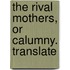 The Rival Mothers, Or Calumny. Translate