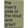 The River's Side Or The Trout And Grayli door Onbekend