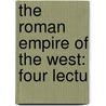 The Roman Empire Of The West: Four Lectu by Unknown