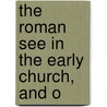 The Roman See In The Early Church, And O door William Bright