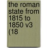 The Roman State From 1815 To 1850 V3 (18 by Unknown