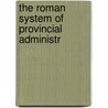 The Roman System Of Provincial Administr door William Thomas Arnold
