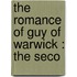 The Romance Of Guy Of Warwick : The Seco