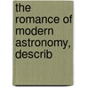 The Romance Of Modern Astronomy, Describ by Hector Copeland MacPherson