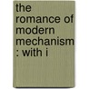 The Romance Of Modern Mechanism : With I door Onbekend