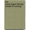 The Roper-Logan-Tierney Model Of Nursing by Winifred W. Logan