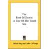The Rose Of Dawn: A Tale Of The South Se by Unknown