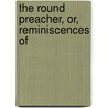 The Round Preacher, Or, Reminiscences Of door Onbekend