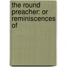 The Round Preacher: Or Reminiscences Of door Onbekend