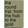 The Round Trip: From The Hub To The Gold door Onbekend