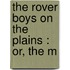 The Rover Boys On The Plains : Or, The M