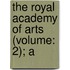The Royal Academy Of Arts (Volume: 2); A