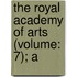 The Royal Academy Of Arts (Volume: 7); A