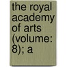 The Royal Academy Of Arts (Volume: 8); A by Algernon Graves