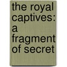 The Royal Captives: A Fragment Of Secret door Onbekend