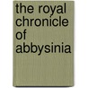 The Royal Chronicle Of Abbysinia by Unknown