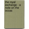 The Royal Exchange : A Note On The Occas door A.E.W. (Alfred Edward Woodley) Mason