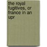 The Royal Fugitives, Or France In An Upr