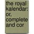 The Royal Kalendar: Or, Complete And Cor