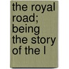 The Royal Road; Being The Story Of The L door Alfred Ollivant