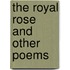 The Royal Rose And Other Poems