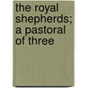 The Royal Shepherds; A Pastoral Of Three door Onbekend