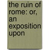 The Ruin Of Rome: Or, An Exposition Upon door Onbekend