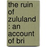 The Ruin Of Zululand : An Account Of Bri door Frances Ellen Colenso