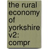 The Rural Economy Of Yorkshire V2: Compr by Unknown